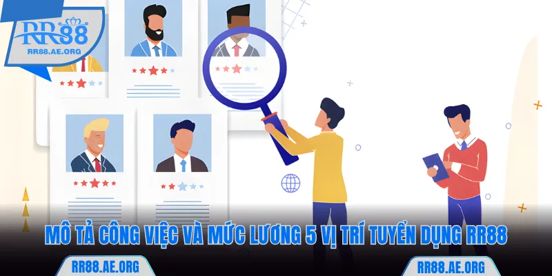 Mô tả công việc và mức lương 5 vị trí tuyển dụng RR88