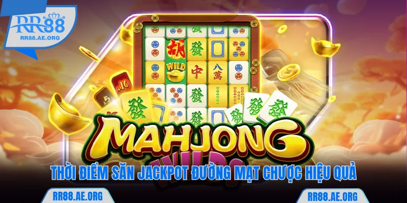 Thời điểm săn jackpot Đường Mạt Chược RR88 hiệu quả